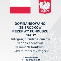 Dofinansowano ze środków rezerw funduszu pracy Integracja cudzoziemców w społeczeństwie w ramach Konkursu ,,Razem możemy więcej